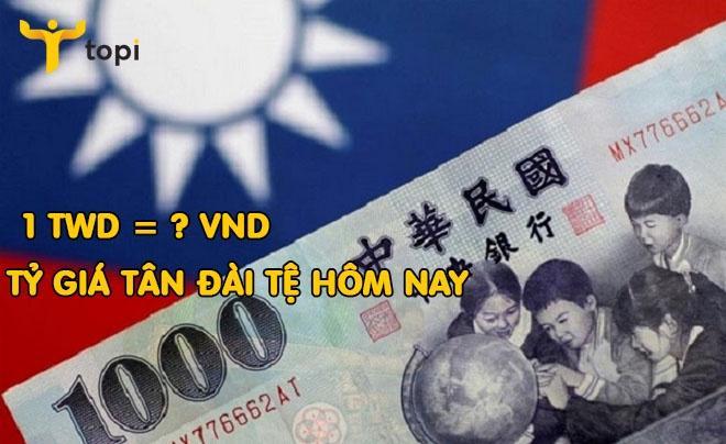 Tỷ giá Tân Đài tệ Đài Loan chuyển đổi sang Việt Nam Đồng