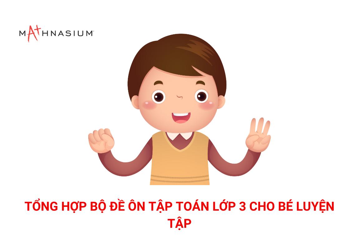 Tổng hợp bộ đề ôn tập toán lớp 3 cho bé luyện tập