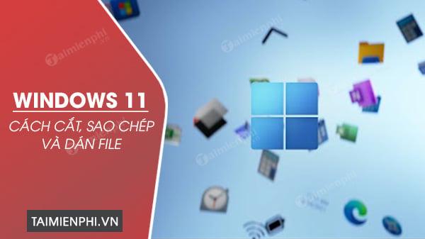 Hướng dẫn sử dụng cắt, sao chép và dán trên Windows 11