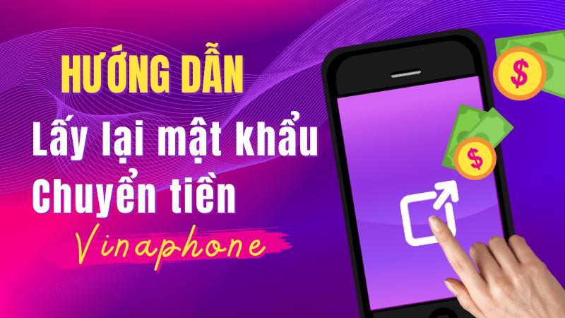 Cách lấy lại mật khẩu chuyển tiền Vinaphone nhanh chóng đơn giản miễn phí