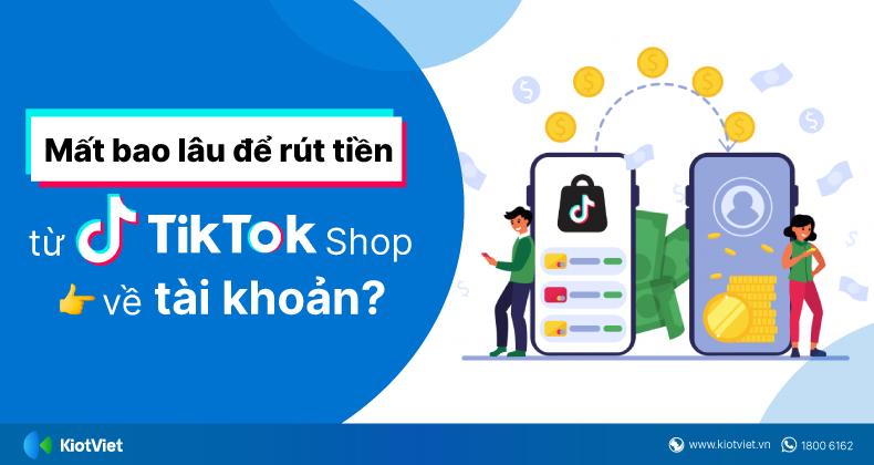 Mất bao lâu để rút tiền từ TikTok Shop về tài khoản?