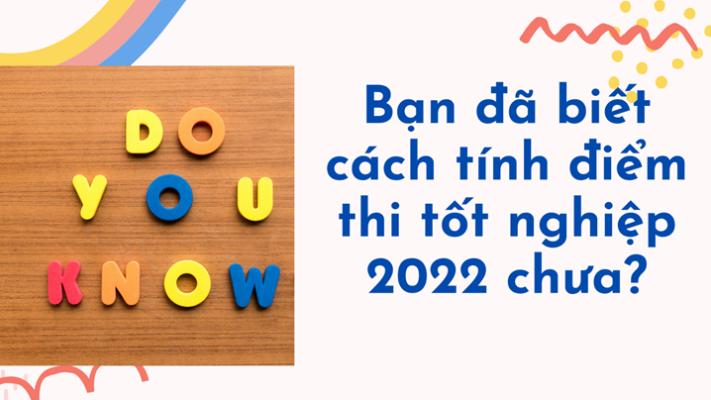 CÁCH TÍNH ĐIỂM THI TỐT NGHIỆP THPT 2022 - TRƯỜNG THPT MINH PHÚ