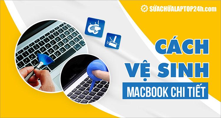 Hướng dẫn cách vệ sinh Macbook tại nhà cho người mới