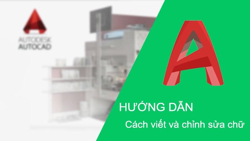 Cách viết, chỉnh sửa chữ trong CAD chi tiết