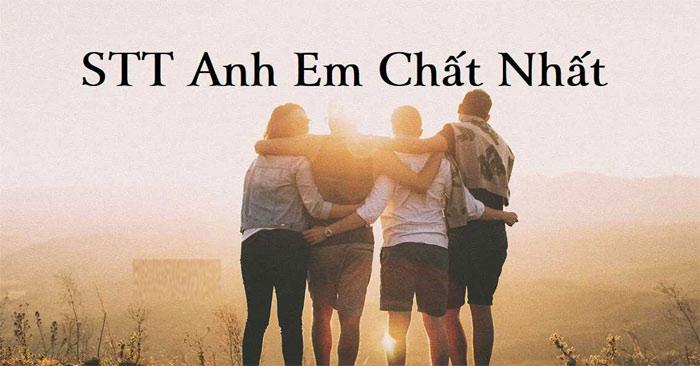 Những câu nói hay về tình anh em xã hội, stt về tình anh em kết nghĩa càng đọc càng thấm