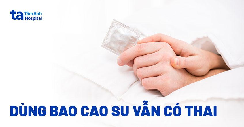 dùng bao cao su vẫn có thai