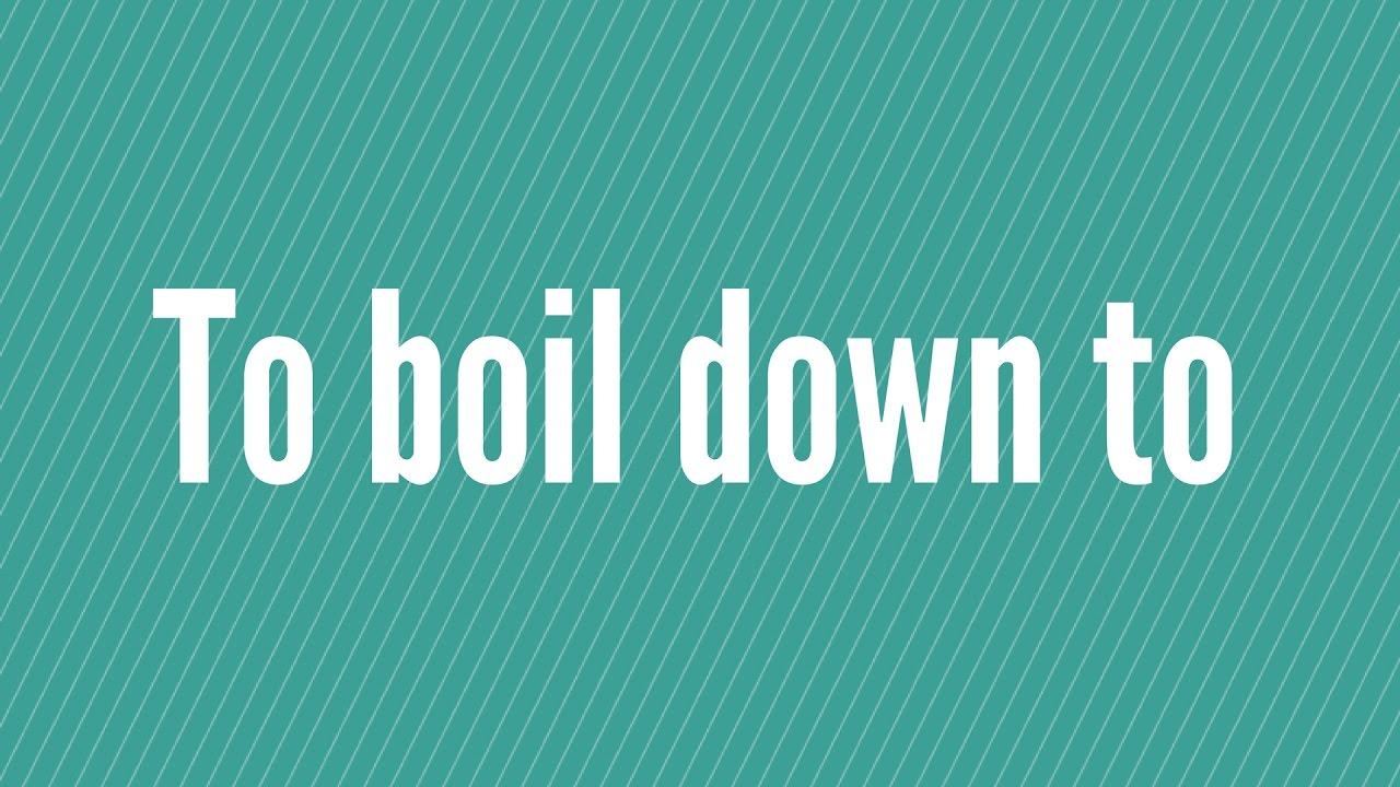 boil down to là gì