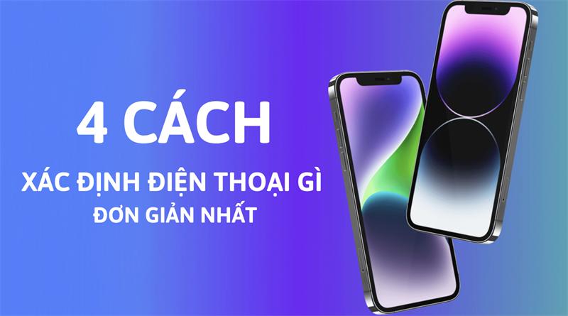 Hướng dẫn 4 cách để biết bạn đang sử dụng điện thoại gì đơn giản nhất