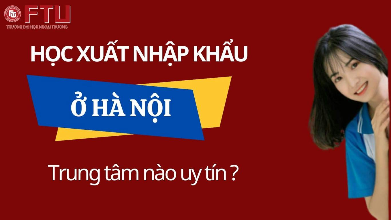 Học Xuất Nhập Khẩu Ở Hà Nội Tại Trung Tâm Nào Uy Tín???