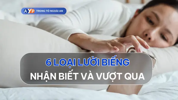 6 Loại lười biếng – Hiểu để vượt qua sự lười của bản thân