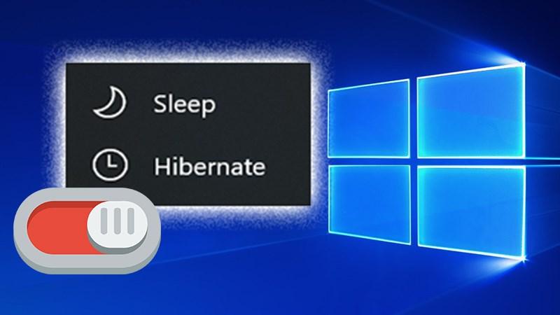 Cách bật, tắt chế độ ngủ (Sleep) và ngủ đông (Hibernate) windows 10