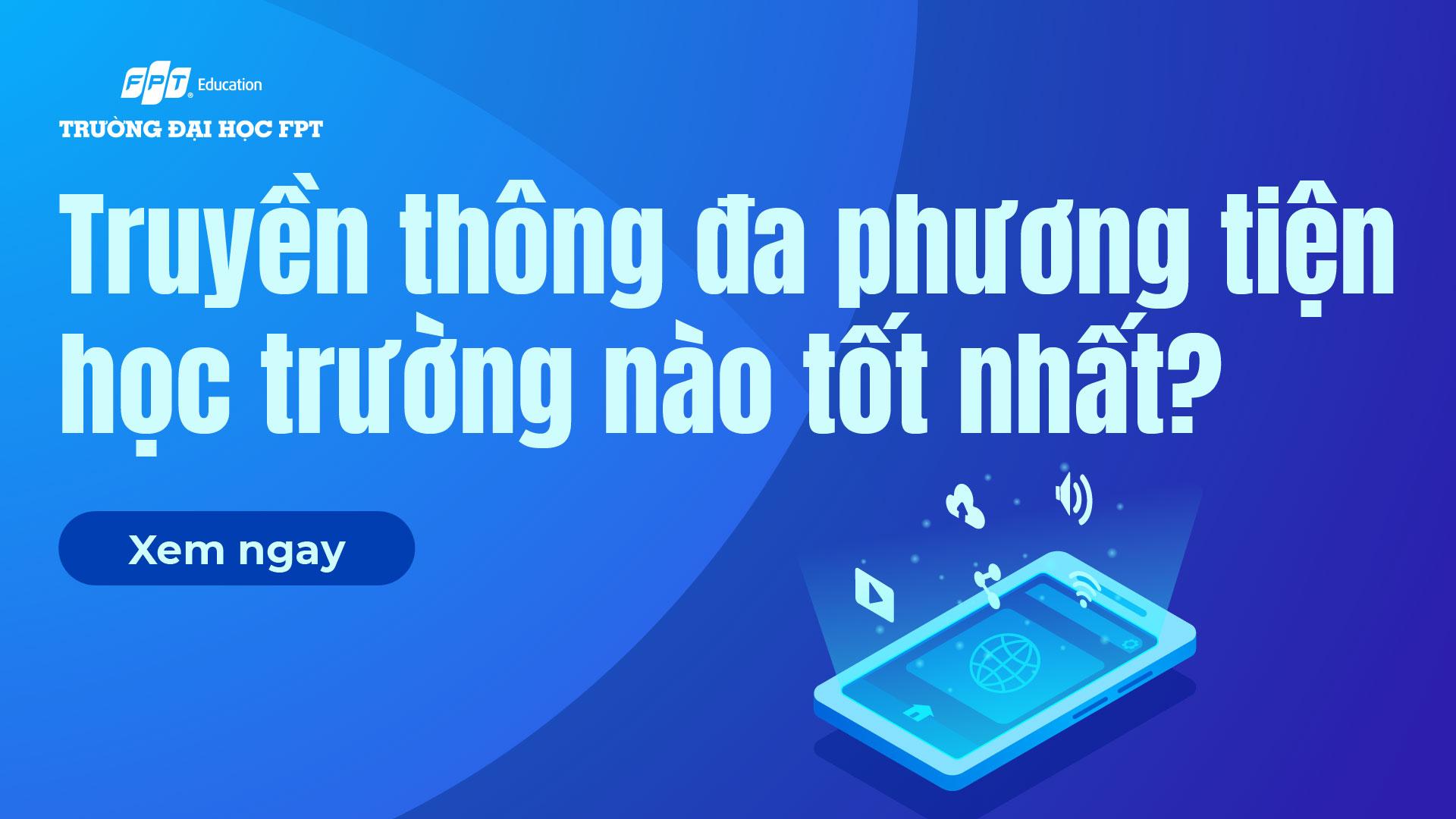 Ngành Truyền thông đa phương tiện học trường nào? [TOP 15] - Đại học FPT Cần Thơ