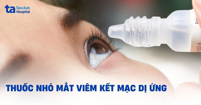 6 loại thuốc nhỏ mắt viêm kết mạc dị ứng tốt, an toàn, hiệu quả