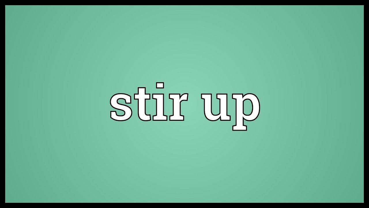 Stir Up là gì và cấu trúc cụm từ Stir Up trong câu Tiếng Anh